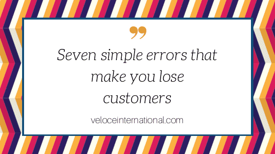Seven simple errors that make you lose customers