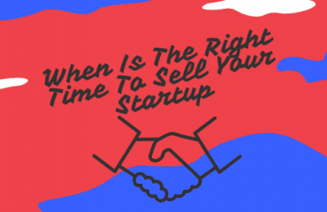 When Is The Right Time To Sell Your Startup