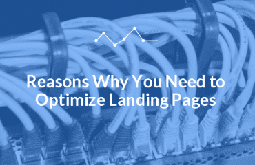 Reasons Why You Need to Optimize Landing Pages